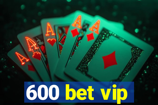 600 bet vip